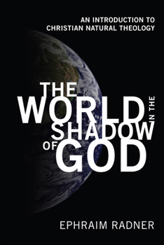 Hardcover The World in the Shadow of God: An Introduction to Christian Natural Theology Book
