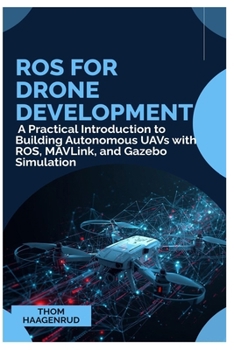 Paperback ROS for Drone Development: A Practical Introduction to Building Autonomous UAVs with ROS, MAVLink, and Gazebo Simulation Book