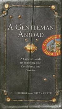 Hardcover A Gentleman Abroad: A Concise Guide to Traveling with Confidence and Courtesy Book