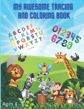 Paperback My Awesome Tracing And Coloring Book: Kids Ages 4 - 8 Fun Tracing And Coloring Activity Book - Learn By Tracing Letter, Numbers And Animals Book