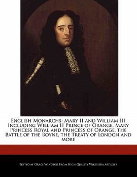 English Monarchs : Mary II and William III Including William II Prince of Orange, Mary Princess Royal and Princess of Orange, the Battle of the Boyne,