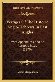 Paperback Vestiges Of The Historic Anglo-Hebrews In East Anglia: With Appendices And An Apropos Essay (1870) Book