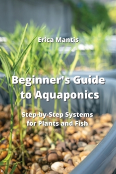 Paperback Beginner's Guide to Aquaponics: Step-by-Step Systems for Plants and Fish Book