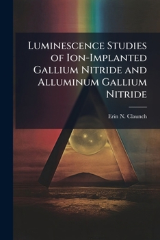 Paperback Luminescence Studies of Ion-Implanted Gallium Nitride and Alluminum Gallium Nitride Book
