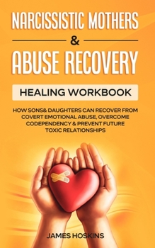 Paperback Narcissistic Mothers & Abuse Recovery: Healing Workbook- How Sons& Daughters Can Recover From Covert Emotional Abuse, Overcome Codependency& Prevent F Book