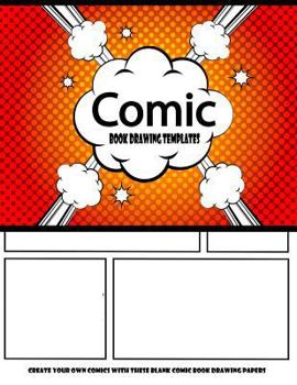 Comic Book Drawing Templates : Create Your Own Comics with These Blank Comic Book Drawing Papers : Over 100 Pages, Big Large 8. 5 X 11 Six Scene Cartoon / Comic Book