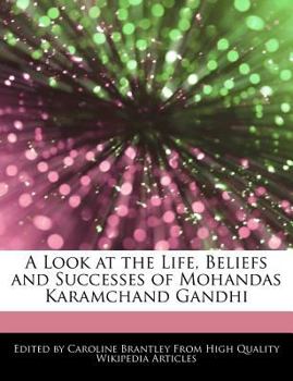 A Look at the Life, Beliefs and Successes of Mohandas Karamchand Gandhi