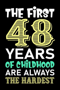 The First 48 Years Of Childhood Are Always The Hardest: Funny Birthday Notebook And Journal To Write In For 48 Year Old Boy Girl - 6x9 Unique Diary - ... Pages - Happy 48th Birthday Gift Composition
