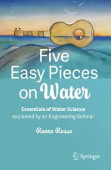 Paperback Five Easy Pieces on Water: Essentials of Water Science explained by an Engineering Scholar Book