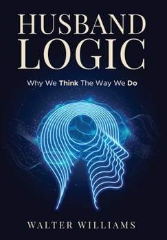 Hardcover Husband Logic: Why We Think The Way We Do Book