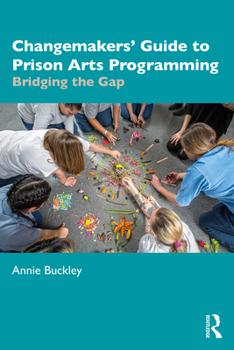Paperback Changemakers' Guide to Prison Arts Programming: Bridging the Gap Book