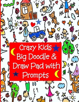Paperback Crazy Kids Big Doodle & Draw Pad with Prompts: Sketch & Doodle Activity Book with Prompts for Kids of all ages! Size is 8 1/2 x 11, Book has example p Book