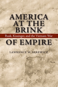 America at the Brink of Empire: Rusk, Kissinger, And the Vietnam War (Political Traditions in Foreign Policy Series) - Book  of the Political Traditions in Foreign Policy Series