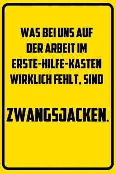 Was bei uns auf der Arbeit im Erste-Hilfe-Kasten wirklich fehlt, sind Zwangsjacken.: Terminplaner 2020 mit lustigem Spruch  - Geschenk für Büro, ... Jahresplaner, Kalen (German Edition)