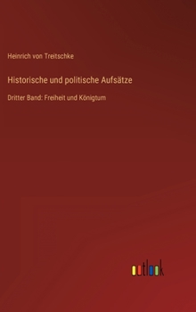 Hardcover Historische und politische Aufsätze: Dritter Band: Freiheit und Königtum [German] Book