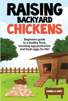 Paperback Raising Backyard Chickens: A Beginner's Guide to a Healthy Flock, Boosting Egg Production, and Fresh Eggs for Life!: A Book