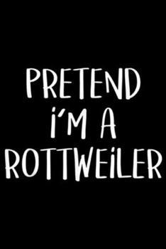 Pretend I'm A Rottweiler: Pretend I'm A Rottweiler Dog Costume Funny Halloween Party Journal/Notebook Blank Lined Ruled 6x9 100 Pages