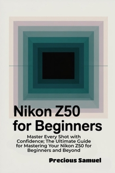 Paperback Nikon z50 For Beginners: Master Every Shot with Confidence; The Ultimate Guide for Mastering Your Nikon Z50 for Beginners and Beyond Book