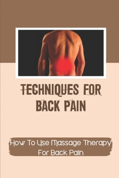 Paperback Techniques For Back Pain: How To Use Massage Therapy For Back Pain: Back Pain Treatment Book