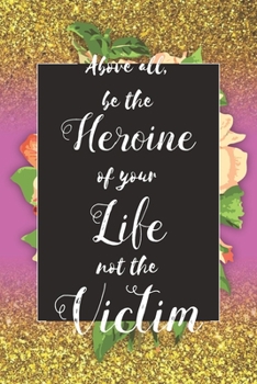 Above All, Be The Heroine Of Your Life Not The Victim: Inspirational Classy Woman Quote Composition Notebook/Journal Pink Rose & Gold Confetti Glitter ... Degree Students and Graduation university