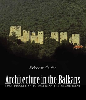 Hardcover Architecture in the Balkans: From Diocletian to Suleyman the Magnificent Book