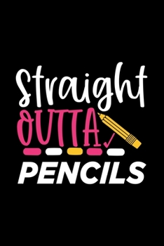 Straight Outta Pencils: Awesome Teacher Journal Notebook | Planner,Inspiring sayings from Students,Teacher Funny Gifts Appreciation/Retirement, (Pre-K, Kindergarten & Elementary Teacher Memory Book)