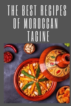 The Best Recipes of Moroccan Tagine: moroccan one-pot cooking /The Modern Tagine Cookbook(Tagines, Couscous, Salads, Appetizers and desserts)