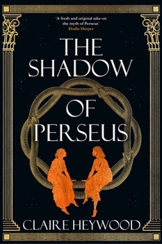 Hardcover The Shadow of Perseus: A compelling feminist retelling of the myth of Perseus told from the perspectives of the women who knew him best Book