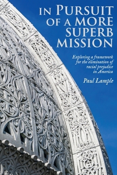 Paperback In Pursuit of a More Superb Mission: Exploring a Framework for the Elimination of Racial Prejudice in America Book