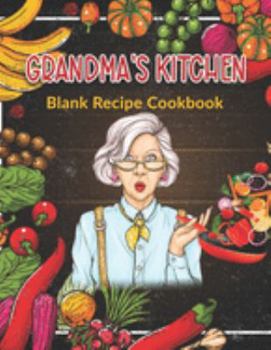 Grandma's Kitchen: Blank Recipe Cookbook: Blank DIY Recipe Cookbook For Favorite Family Recipes