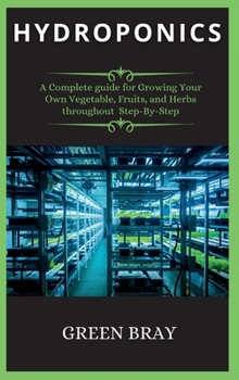 Hydroponics: A Complete guide for Growing Your Own Vegetable, Fruits, and Herbs throughout Step-By-Step