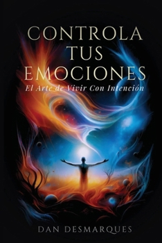 Controla Tus emociones: El arte de vivir con intención (Spanish Edition)