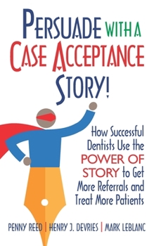 Paperback Persuade with a Case Acceptance Story!: How Successful Dentists Use the POWER of STORY to Get More Referrals and Treat More Patients Book