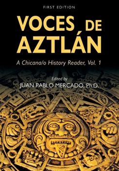 Voces de Aztlán: A Chicana/o History Reader, Vol. 1