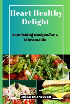 Heart Healthy Delight: Nourishing Recipes for a Vibrant Life