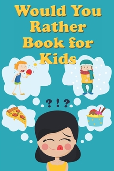 Paperback Would You Rather Book For Kids: Tons of Hilarious, Silly & Challenging Would You Rather Questions and Scenarios for Boys & Girls Ages 6-12 Book