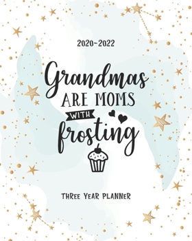 Paperback Grandmas Are Moms With Frosting: Three Year 2020-2022 Calendar Planner For Academic Agenda Schedule Organizer Logbook Journal Goal Year 36 Months Appo Book