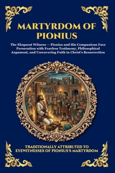 Martyrdom of Pionius: An Authentic Account of Early Christian Persecution - A Powerful Story of Unwavering Faith, Courage, and Sacrifice in the Roman Empire (Library of Alexandria - Esoteric)