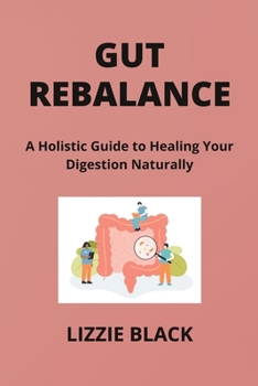 Gut Rebalance: A Holistic Guide to Healing Your Digestion Naturally