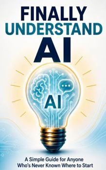 Paperback Finally Understand AI: A Simple Guide for Anyone Who's Never Known Where to Start Book
