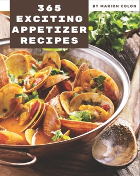 Paperback 365 Exciting Appetizer Recipes: More Than an Appetizer Cookbook Book