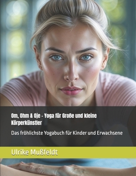 Om, Ohm & Oje – Yoga für Große und kleine Körperkünstler: Das fröhlichste Yogabuch für Kinder und Erwachsene (German Edition)