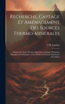 Hardcover Recherche, Captage Et Aménagement Des Sources Thermo-Minérales: Origine Des Eaux Thermo-Minérales; Géologie; Propriétés Physiques Et Chimiques. Cours [French] Book