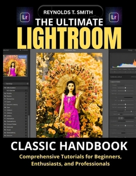 Paperback The Ultimate Lightroom Classic Handbook: Comprehensive Tutorials for Beginners, Enthusiasts, and Professionals Book