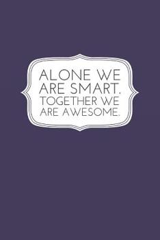 Paperback Alone We Are Smart. Together We Are Awesome.: Inspirational Gifts For Teams, Employees -- Lined Blank Notebook Journal Book