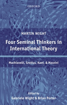 Hardcover Four Seminal Thinkers in International Theory: Machiavelli, Grotius, Kant, and Mazzini Book