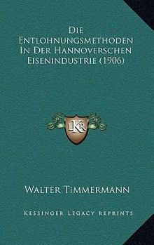 Paperback Die Entlohnungsmethoden In Der Hannoverschen Eisenindustrie (1906) [German] Book