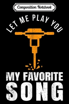 Composition Notebook: Funny Construction Worker Builder Favorite Song Jackhammer  Journal/Notebook Blank Lined Ruled 6x9 100 Pages