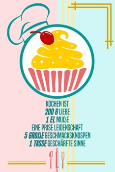 Kochen ist 200 g Liebe 1 EL Muße Eine Prise Leidenschaft: Rezepte-Buch Kochbuch liniert DinA 5 zum Notieren von eigenen Rezepten und Lieblings-Gerichten für Köchinnen und Köche (German Edition)