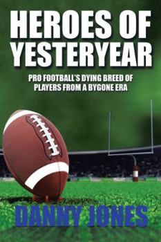 Paperback Heroes of Yesteryear: Pro Football's Dying Breed of Players from a Bygone Era Book